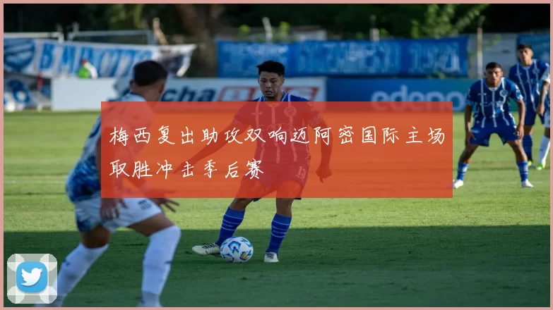 梅西复出助攻双响迈阿密国际主场取胜冲击季后赛